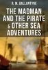 The Madman and the Pirate & Other Sea Adventures - 5 Books in One Edition: Including The Coral Island, Under the Waves, The Pirate City and Gascoyne, the ... Treasure Island) (English Edition)