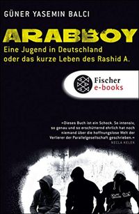 Arabboy: Eine Jugend in Deutschland oder Das kurze Leben des Rashid A. (German Edition)