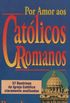 Por Amor aos catlicos Romanos