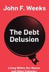 The Debt Delusion: Living Within Our Means and Other Fallacies (English Edition)
