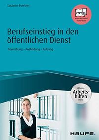Berufseinstieg in den ffentlichen Dienst - inkl. Arbeitshilfen online: Bewerbung - Ausbildung - Aufstieg (Haufe Fachbuch) (German Edition)