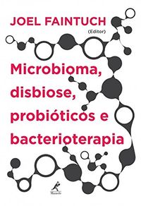 Microbioma, disbiose, probiticos e bacterioterapia