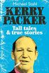 Kerry Packer: Tall tales & true stories: Tall Tales and True Stories (English Edition)