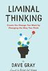 Liminal Thinking: Create the Change You Want by Changing the Way You Think (English Edition)