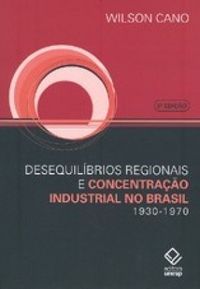 DESEQUILIBRIOS REGIONAIS E CONCENTRACAO INDUSTRIAL NO BRASIL 1930-1970