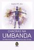 Chacras na Umbanda: Da Manifestao Medinica aos Orixs