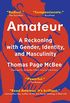 Amateur: A True Story About What Makes a Man (English Edition)