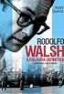 Rodolfo Walsh, a palavra definitiva