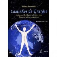 Caminhos de energia - atlas dos meridianos e pontos para massoterapia e acupuntura