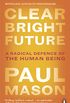 Clear Bright Future: A Radical Defence of the Human Being (English Edition)