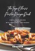 The Top-Class Pasta Recipe Book: Simple Pasta Recipes to Enjoy with Your Family and Friends