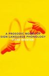 A Prosodic Model of Sign Language Phonology