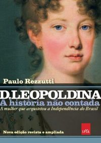 D. Leopoldina: A histria no contada (Nova edio revista e ampliada)