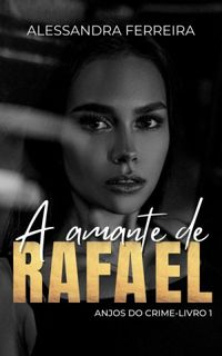 A AMANTE DE RAFAEL | Anjos do Crime - Livro 1