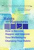 Habits and Happiness: How to Become Happier and Improve Your Wellbeing by Changing Your Habits (English Edition)