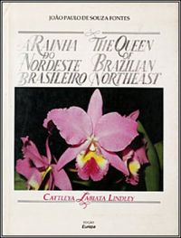 A Rainha Do Nordeste Brasileiro: Cattleya Labiata Lindley = The queen of the Brazilian Northeast: Cattleya Labiata Lindley.