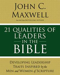 21 Qualities of Leaders in the Bible: Key Leadership Traits of the Men and Women in Scripture (English Edition)