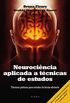 Neurocincia aplicada a tcnicas de estudos: Tcnicas prticas para estudar de forma eficiente