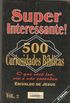 SUPERINTERESSANTE!: 500 CURIOSIDADES BBLICAS VOL. 2
