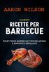 Ricette: Ricette Per Barbecue: Ricettario Barbecue Per Deliziose E Saporite Grigliate (Italian Edition)