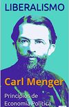 LIBERALISMO - Carl Menger: Princpios de Economia Poltica (Coleo Economia Poltica)