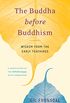 The Buddha before Buddhism: Wisdom from the Early Teachings (English Edition)
