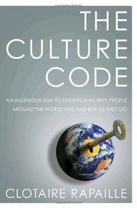 The Culture Code: An Ingenious Way to Understand Why People Around the World Live and Buy as They Do