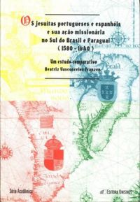 Os Jesuitas Portugueses E Espanhois E Sua Acao Missionaria No Sul Do Brasil E Paraguai, 1580-1640: Um Estudo Comparativo (Serie Academica) (Portuguese Edition)