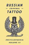 Russian Criminal Tattoo Encyclopaedia Volume III 