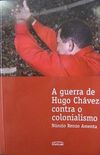 A Guerra de Hugo Chvez Contra o Colonialismo