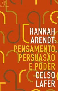 Hannah Arendt: Pensamento, Persuaso e Poder