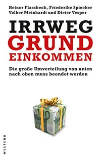 Irrweg Grundeinkommen: Die groe Umverteilung von unten nach oben muss beendet werden (German Edition)