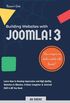 Building Websites with Joomla! 3: Learn How to Develop Impressive and High Quality Websites in Minutes. A Basic Computer & Internet Skill Is All You Need.