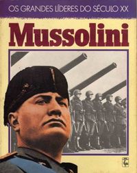 Os grandes lderes do sculo XX: Mussolini