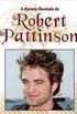 A histria revelada de Robert Pattinson.