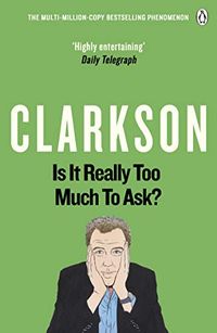 Is It Really Too Much To Ask?: The World According to Clarkson Volume 5 (English Edition)