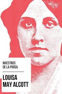 Maestros de la Prosa - Louisa May Alcott (Spanish Edition)