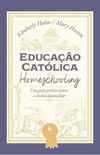 Educao catlica e homeschooling  Um guia prtico para o ensino domiciliar