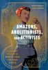 Amazons, Abolitionists, and Activists:
