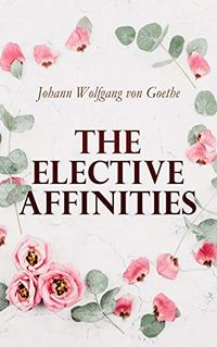 The Elective Affinities (English Edition)