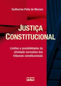 Justia Constitucional. Limites e Possibilidades das Atividade Normativa dos Tribunais Constitucionais