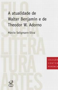 A Atualidade de Walter Benjamin e de Theodor W. Adorno