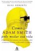 Como Adam Smith Pode Mudar Sua Vida