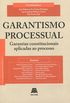Garantismo Processual. Garantias Constitucionais Aplicadas ao Processo