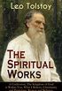 The Spiritual Works of Leo Tolstoy: A Confession, The Kingdom of God is Within You, What I Believe, Christianity and Patriotism, Reason and Religion, The ... with Gandhi) (English Edition)