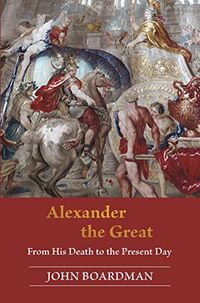 Alexander the Great: From His Death to the Present Day (English Edition)
