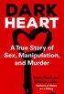Dark Heart: A True Story of Sex, Manipulation, and Murder (English Edition)