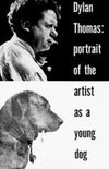 Dylan Thomas: Portrait Of The Artist As A Young Dog
