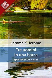 Tre uomini in una barca: (per tacer del cane) (Liber Liber) (Italian Edition)