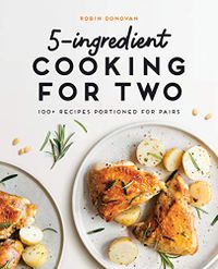 5-Ingredient Cooking for Two: 100 Recipes Portioned for Pairs (English Edition)